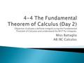 Miss Battaglia AB/BC Calculus.  Connects differentiation and integration.  Integration & differentiation are inverse operations. If a function is continuous.