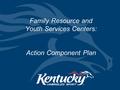 Family Resource and Youth Services Centers: Action Component Plan.