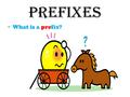 PREFIXES What is a prefix?. A prefix is _______________________________________________________________ ___________________________.