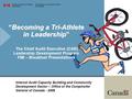 “Becoming a Tri-Athlete in Leadership” “Becoming a Tri-Athlete in Leadership” The Chief Audit Executive (CAE) Leadership Development Program FMI – Breakfast.