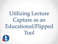 Utilizing Lecture Capture as an Educational/Flipped Tool.