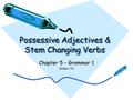 Possessive Adjectives & Stem Changing Verbs Chapter 5 – Grammar 1 Slides 1-13.