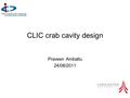 CLIC crab cavity design Praveen Ambattu 24/08/2011.