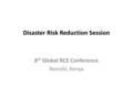 Disaster Risk Reduction Session 8 th Global RCE Conference Nairobi, Kenya.