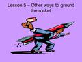 Lesson 5 – Other ways to ground the rocket. Today’s lesson will help build 4 skills that are essential to resolving conflicts and preventing violence: