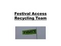 Festival Access Recycling Team. Festivals Aim was to take a team to festivals as Green messengers In return for working you get free access Opportunities.