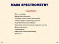 CONTENTS Prior knowledge Background information The basic parts of a mass spectrometer The four stages of obtaining a spectrum How different ions are deflected.