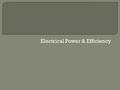 Electrical Power & Efficiency.  I will be able to calculate cost to operate and percent efficiency of various devices.