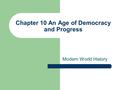 Chapter 10 An Age of Democracy and Progress Modern World History.