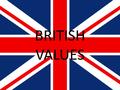 BRITISH VALUES. POPPIES The rule of the law In Britain we have a police force who make sure people do not do the wrong thing and break the.