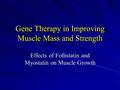 Gene Therapy in Improving Muscle Mass and Strength Effects of Follistatin and Myostatin on Muscle Growth.