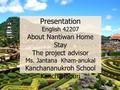 Presentation English 42207 About Nantiwan Home Stay The project advisor Ms. Jantana Kham-anukal Kanchananukroh School Kanchanaburi.