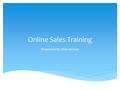 Online Sales Training Presented by: Elise Sechan.