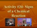 Activity #34- Signs of a Chemical Reaction. Chemical Reactions Produce new substances by changing the way in which atoms are arranged. Produce new substances.