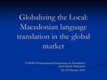 Globalizing the Local: Macedonian language translation in the global market UNESCO International Symposium on Translation and Cultural Mediation 22-23.