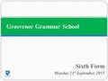 Sixth Form Monday 21 st September 2015 Grosvenor Grammar School.