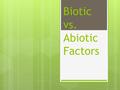 Biotic vs. Abiotic Factors. Biotic Factors  Biotic factors are all the living things in an ecosystem.  Organisms that were once alive are included.
