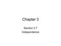 Chapter 3 Section 3.7 Independence. Independent Events Two events A and B are called independent if the chance of one occurring does not change if the.