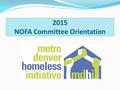 2015 NOFA Committee Orientation. A Continuum of Care (CoC) is a regional or local planning body that coordinates housing and services funding for homeless.