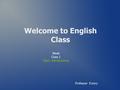 Welcome to English Class Week Class 1 Topic: Introductions Professor Emory.