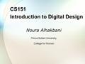 CS151 Introduction to Digital Design Noura Alhakbani Prince Sultan University, College for Women.