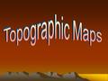 Topographic Maps A map that shows the surface features of Earth Shows the eL E v A Ti o n of an area –Height of an object above sea level.