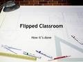 Flipped Classroom How it’s done. Why flip a class? Students learn at different paces and have different learning styles. Students don ’ t need to worry.