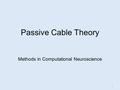 Passive Cable Theory Methods in Computational Neuroscience 1.