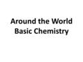 Around the World Basic Chemistry. 3. Neutral pH is_________ Answer: 7.