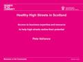 Business in the Community www.bitc.org.uk Healthy High Streets in Scotland Access to business expertise and resource to help high streets realise their.