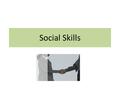 Social Skills. Introduction When you possess Social Skills you have the skills that are used in relating to others.