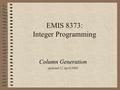 EMIS 8373: Integer Programming Column Generation updated 12 April 2005.