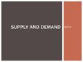 Unit 3 SUPPLY AND DEMAND. Chapter 4 DEMAND  To have demand for a product you must be WILLING and ABLE to purchase the product  WILLING + ABLE = DEMAND.