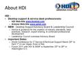 About HDI HDI : Desktop support & service desk professionals: –HDI Web-Site www.thinkhdi.comwww.thinkhdi.com –Arizona Web-Site www.azhdi.comwww.azhdi.com.