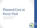 Planned Care at Every Visit Connie Sixta, RN, PhD, MBA Patricia L. Bricker, MBA.