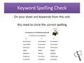 Keyword Spelling Check On your sheet are keywords from this unit. You need to circle the correct spelling.