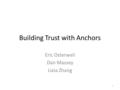Building Trust with Anchors Eric Osterweil Dan Massey Lixia Zhang 1.