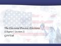 The Electoral Process: Elections (Chapter 7 Section 2) GOVT.6b.