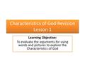 Characteristics of God Revision Lesson 1 Learning Objective: To evaluate the arguments for using words and pictures to explore the Characteristics of God.