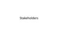 Stakeholders. Internal Stakeholders Members of the organization.