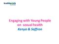 Engaging with Young People on sexual health Kenya & Saffron.