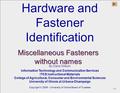 Hardware and Fastener Identification Hardware and Fastener Identification By Dave Wilson Information Technology and Communication Services ITCS Instructional.