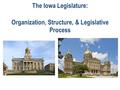 The Iowa Legislature: Organization, Structure, & Legislative Process.