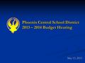 Phoenix Central School District 2013 – 2014 Budget Hearing May 13, 2013.