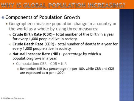 © 2014 Pearson Education, Inc.  Components of Population Growth  Geographers measure population change in a country or the world as a whole by using.