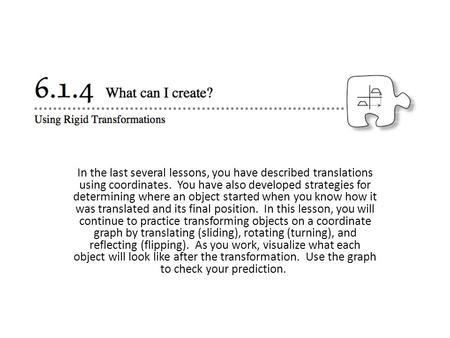 In the last several lessons, you have described translations using coordinates. You have also developed strategies for determining where an object started.