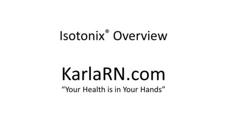 KarlaRN.com “Your Health is in Your Hands” Isotonix ® Overview.
