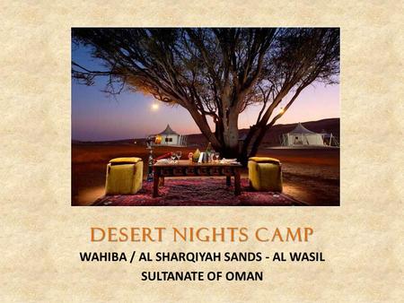 DESERT NIGHTS CAMP WAHIBA / AL SHARQIYAH SANDS - AL WASIL SULTANATE OF OMAN.