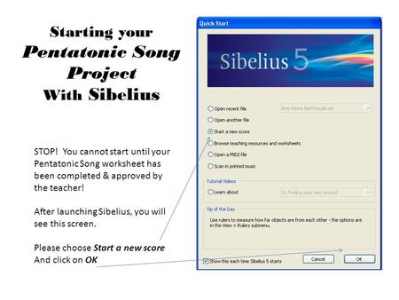Starting your Pentatonic Song Project With Sibelius STOP! You cannot start until your Pentatonic Song worksheet has been completed & approved by the teacher!