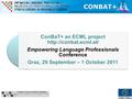 ConBaT+ an ECML project  Empowering Language Professionals Conference Graz, 29 September – 1 October 2011.
